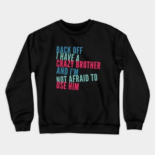 Back Off I Have A Crazy Brother And I'm Not Afraid To Use Him Crewneck Sweatshirt